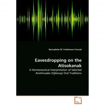 Eavesdropping on the Atisokanak: A Hermeneutical Interpretation of Selected Anishinaabe