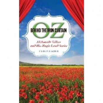 Oz Behind the Iron Curtain: Aleksandr Volkov and His Magic Land Series (Children's Literature Association)