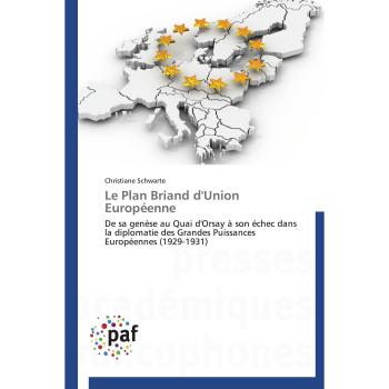 Le Plan Briand d'Union Européenne: De sa genèse au Quai d'Orsay à son échec dans la diplomatie des Grandes Puissances Européennes (1929-1931) (Omn.Pres.Franc.)