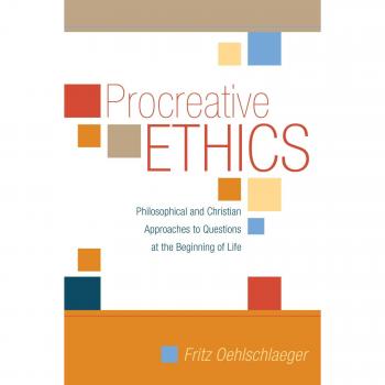 Procreative Ethics: Philosophical and Christian Approaches to Questions at the Beginning of Life