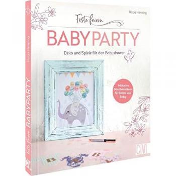 Feste feiern – Babyparty: DIY Buch mit mehr als 20 Ideen für die perfekte Babyshower. Deko, Spiele und Geschenk-Ideen für Mami und Baby