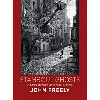 John Freely Stamboul Ghosts: A Stroll Through Bohemian Istanbul