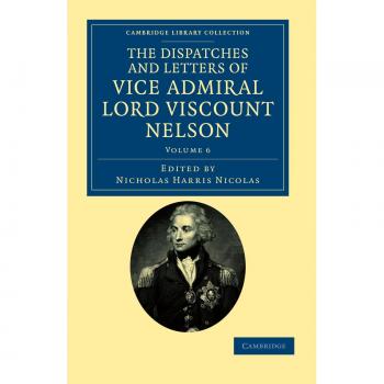 Nelson, Horatio Nelson: The Dispatches and Letters of Vice Admiral Lord Viscount Nelson