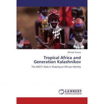 Tropical Africa and Generation Kalashnikov: The AK47's Role in Shaping an African Identity