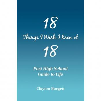 Burgett, Clayton: 18 Things I Wish I Knew at 18