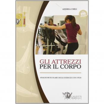 Gli attrezzi per il corpo. Analisi muscolare degli esercizi con i pesi. Con DVD
