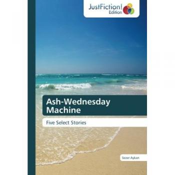 Ash-Wednesday Machine: Five Select Stories