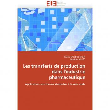 Les transferts de production dans l'industrie pharmaceutique: Application aux formes destinées à la voie orale (Omn.Univ.Europ.)