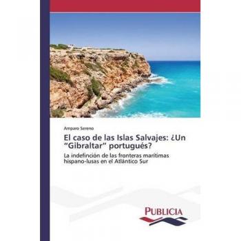 El caso de las Islas Salvajes: ¿Un ¿Gibraltar¿ portugués?: La indefinción de las fronteras marítimas hispano-lusas en el Atlántico Sur