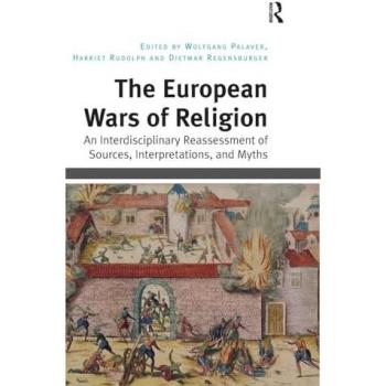 The European Wars of Religion: An Interdisciplinary Reassessment of Sources, Interpretations, and Myths