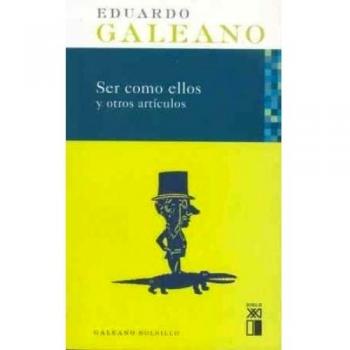 Ser Como Ellos y otros artículos (Galeano bolsillo)