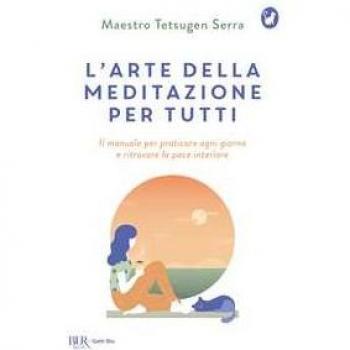 L'arte della meditazione per tutti. Il manuale per praticare ogni...