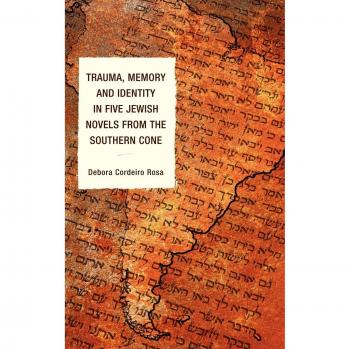 Trauma Memory and Identity in Five Jewish Novels from the Southern Cone by Debora Cordeiro Rosa