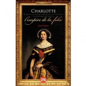 Charlotte, Princesse de Belgique, archiduchesse d'Autriche et impératrice du Mexique : L'empire de la folie