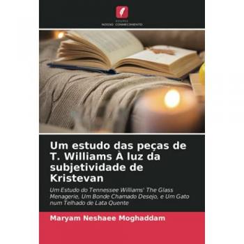Um estudo das peças de T. Williams À luz da subjetividade de Kristevan: Um Estudo do Tennessee Williams' The Glass Menagerie, Um Bonde Chamado Desejo, e Um Gato num Telhado de Lata Quente