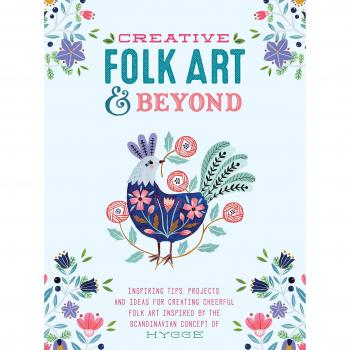Creative Folk Art and Beyond: Inspiring tips, projects, and ideas for creating cheerful folk art inspired by the Scandinavian concept of hygge