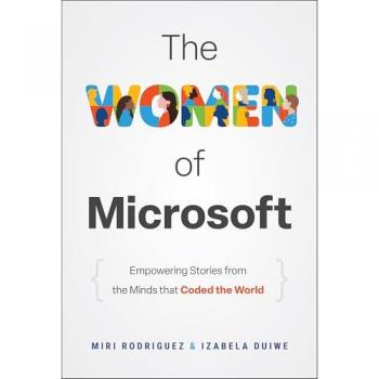 Rodriguez, Miri: The Women of Microsoft: Empowering Stories from the Minds that Coded the World