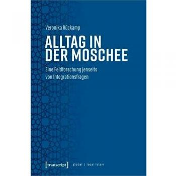 Alltag in der Moschee: Eine Feldforschung jenseits von Integrationsfragen