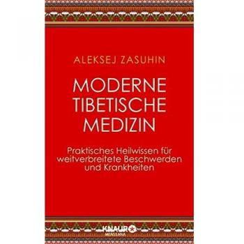 Aleksej Zasuhin Moderne Tibetische Medizin: Praktisches Heilwissen Für Weitverbreitete Beschwerden Und Krankheiten