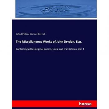 The Miscellaneous Works of John Dryden, Esq.: Containing all his original poems, tales, and translations. Vol. 1