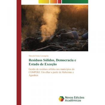 Resíduos Sólidos, Democracia e Estado de Exceção: Gestão de resíduos sólidos nos municípios do COMPERJ: Um olhar a partir de Habermas e Agamben