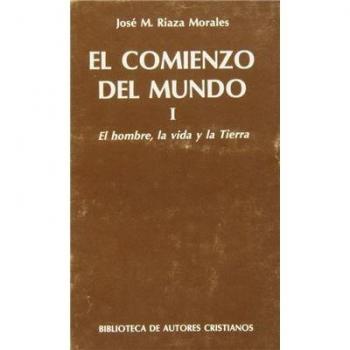 El Comienzo Del Mundo. Sus Orígenes A La Luz De Los Avances Científicos Actuales. I: El Hombre, La Vida Y La Tierra