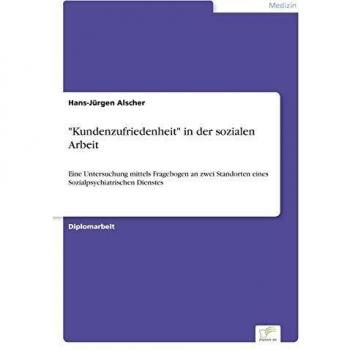Kundenzufriedenheit in der sozialen Arbeit: Eine Untersuchung mittels Fragebogen an zwei Standorten eines Sozialpsychiatrischen Dienstes