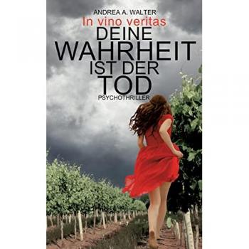 Walter, Andrea A. Deine Wahrheit Ist Der Tod: In Vino Veritas