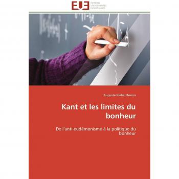 Kant et les limites du bonheur: De l'anti-eudémonisme à la politique du bonheur