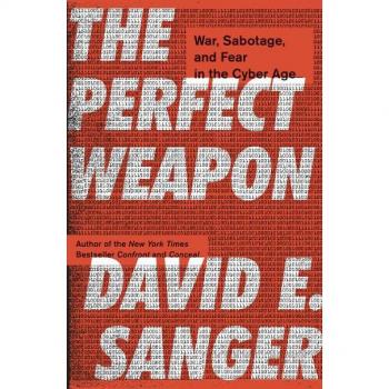 The Perfect Weapon: War, Sabotage, and Fear in the Cyber Age