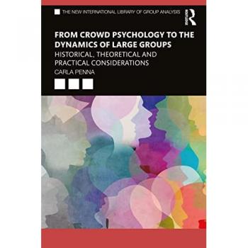 From Crowd Psychology to the Dynamics of Large Groups : Historical, Theoretical and Practical Considerations
