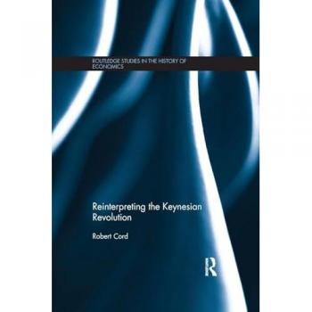 Reinterpreting The Keynesian Revolution (Routledge Studies in the History of Economics, Band 150)