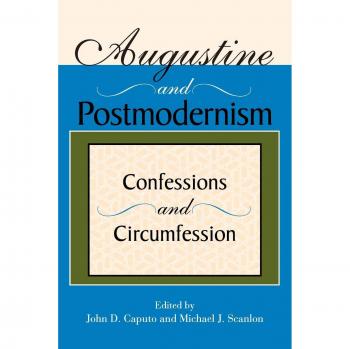 Augustine and Postmodernism: Confessions and Circumfession