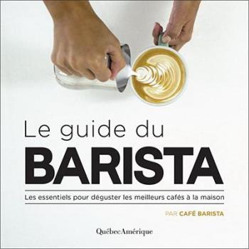 LE GUIDE DU BARISTA : LES ESSENTIELS POUR DEGUSTER LES MEILLEURS