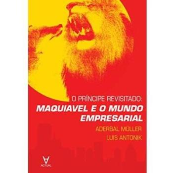 O príncipe revisitado. Maquiavel e o mundo empresarial
