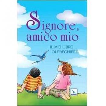 Signore, amico mio. Il mio libro di preghiere