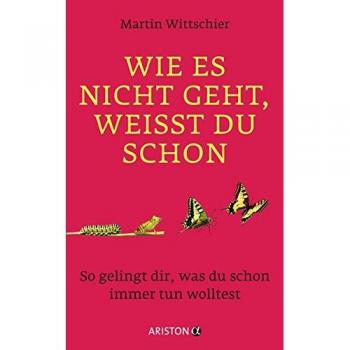 Wie es nicht geht, weißt du schon: So gelingt dir, was du schon immer tun wolltest