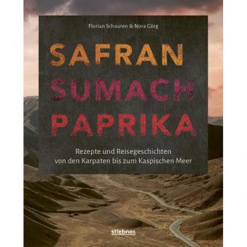 Safran, Sumach, Paprika: Rezepte und Reisegeschichten von Osteuropa bis Vorderasien. Griechische Spezialitäten, türkische Rezepte, georgische Küche, ... persisches Essen