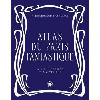 Atlas du Paris fantastique: 40 lieux secrets et mystérieux