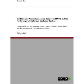 Einflüsse und Auswirkungen von Basel II und MiFID auf die Forderungsverbriefungen deutscher Banken: Konsequenzen für derivative Instrumente zum ... die regulatorische Eigenkapitalunterlegung