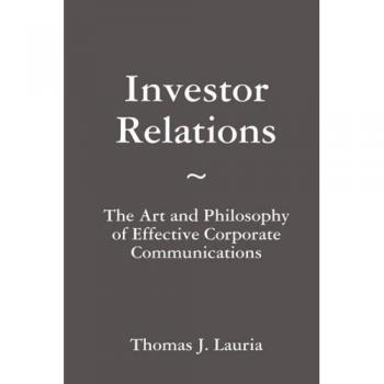 Investor Relations: The Art and Philosophy of Effective Corporate Communications