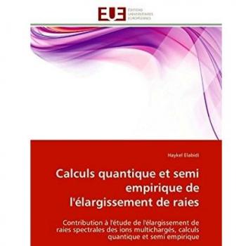 Calculs quantique et semi empirique de l'élargissement de raies: Contribution à l'étude de l'élargissement de raies spectrales des ions multichargés, ... quantique et semi empirique (Omn.Univ.Europ.)