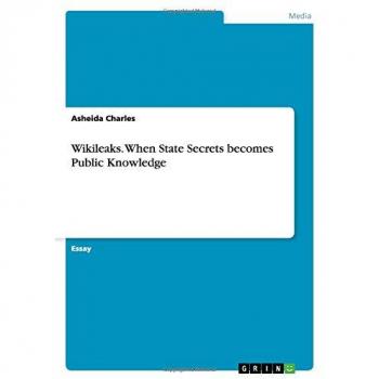 Wikileaks. When State Secrets becomes Public Knowledge