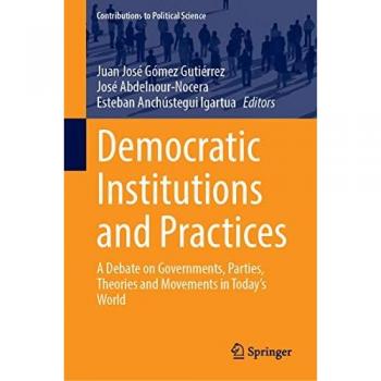 Democratic Institutions and Practices: A Debate on Governments, Parties, Theories and Movements in Today’s World (Contributions to Political Science)