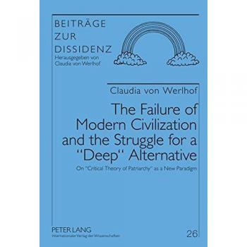 The Failure of Modern Civilization and the Struggle for a «Deep» Alternative: On «Critical Theory of Patriarchy» as a New Paradigm (Beiträge zur Dissidenz)