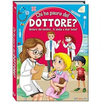 Chi ha paura del dottore? Andare dal medico... ti aiuta a star bene! Ediz. a colori