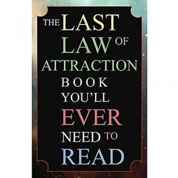 The Last Law of Attraction Book You'll Ever Need To Read: The Missing Key To Finally Tapping Into The Universe And Manifesting Your Desires
