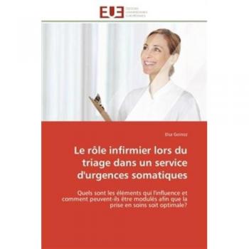 Le rôle infirmier lors du triage dans un service d'urgences somatiques: Quels sont les éléments qui l'influence et comment peuvent-ils être modulés ... en soins soit optimale?