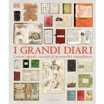 I grandi diari. Lettere, agende, taccuini di personalità straordinarie. Ediz. illustrata