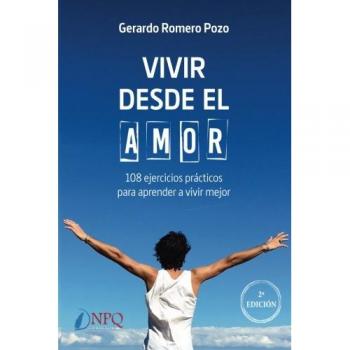 Vivir desde el amor. 108 ejercicios prácticos para aprender a vivir mejor